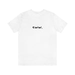 eww tshirt, minimalist shirt, simple tee, funny shirt, comfy clothing, silly tops, adult unisex, black and white, fun shirt, goofy t-shirt