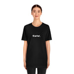 eww tshirt, minimalist shirt, simple tee, funny shirt, comfy clothing, silly tops, adult unisex, black and white, fun shirt, goofy t-shirt