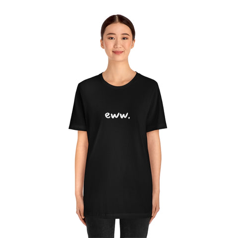 eww tshirt, minimalist shirt, simple tee, funny shirt, comfy