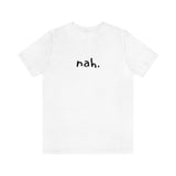 nah tshirt, minimalist shirt, simple tee, funny shirt, comfy clothing, silly tops, adult unisex, black and white, fun shirt, goofy t-shirt